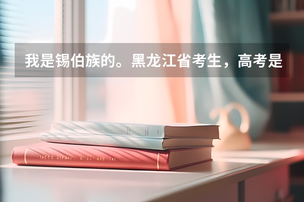 我是锡伯族的。黑龙江省考生，高考是如何加分的？