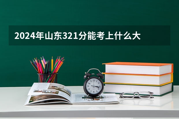 2024年山东321分能考上什么大学?