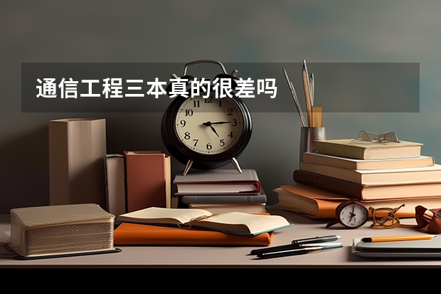 通信工程三本真的很差吗