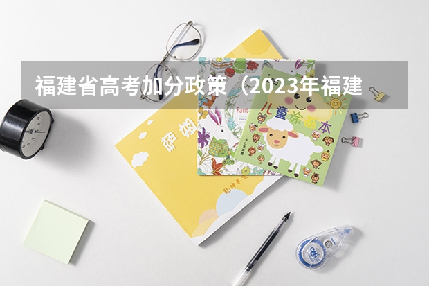 福建省高考加分政策（2023年福建成人高考加分政策？）