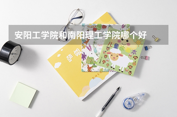 安阳工学院和南阳理工学院哪个好