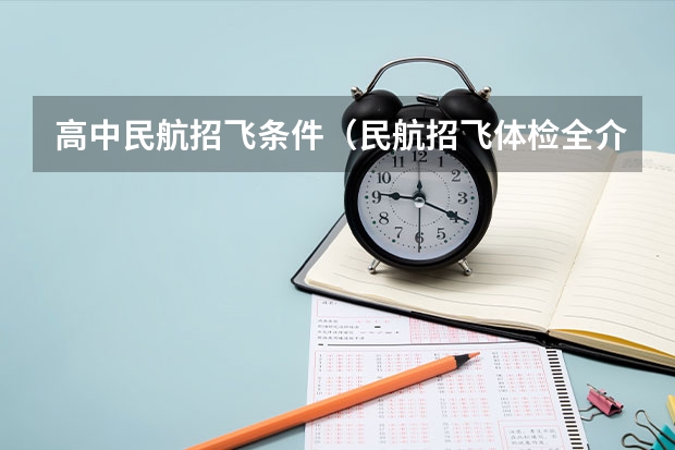 高中民航招飞条件（民航招飞体检全介绍（通俗易懂版，建议新手收藏））