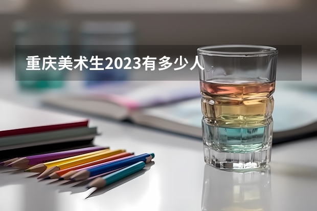 重庆美术生2023有多少人