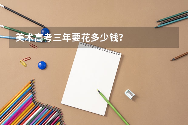美术高考三年要花多少钱？