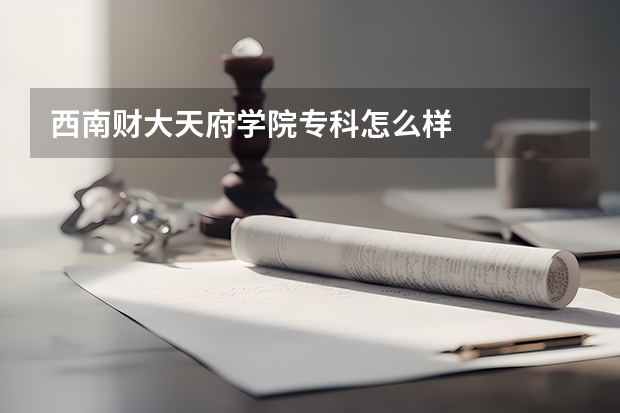 西南财大天府学院专科怎么样
