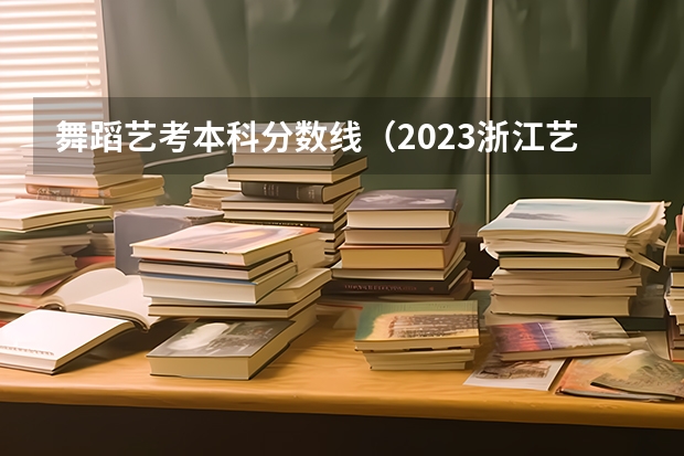 舞蹈艺考本科分数线（2023浙江艺术生分数线）