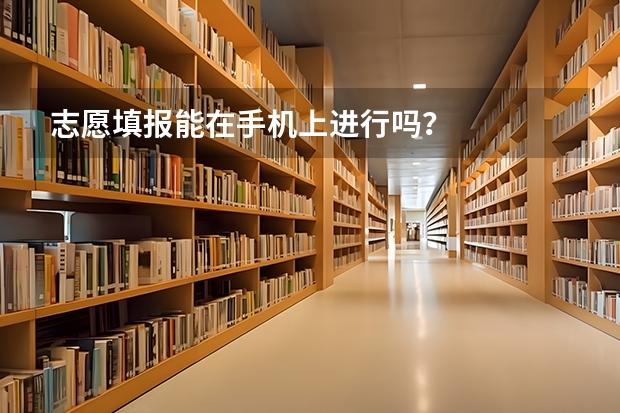 志愿填报能在手机上进行吗？