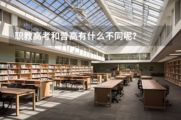 职教高考和普高有什么不同呢?