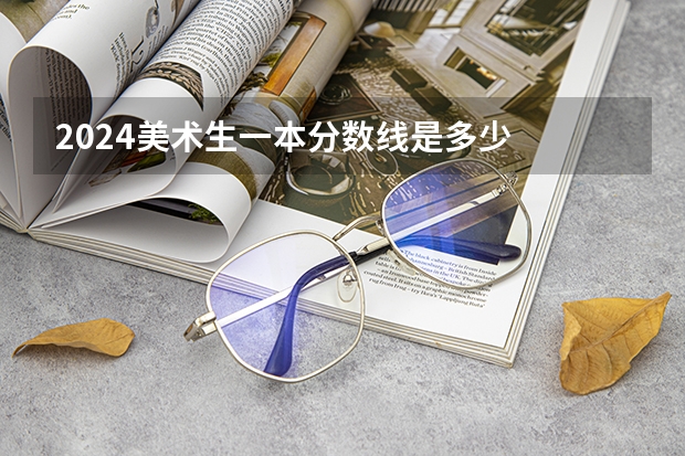 2024美术生一本分数线是多少