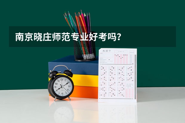 南京晓庄师范专业好考吗？