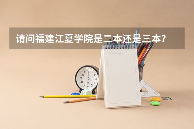 请问福建江夏学院是二本还是三本？ 江夏学院是一本还是二本