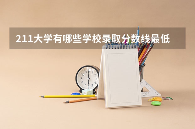 211大学有哪些学校录取分数线最低