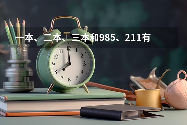 一本、二本、三本和985、211有啥区别（211大学里的二本三本也算211的么）