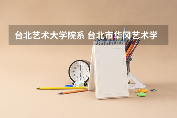台北艺术大学院系 台北市华冈艺术学校