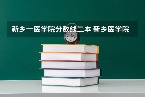 新乡一医学院分数线二本 新乡医学院二本专业及其分数线