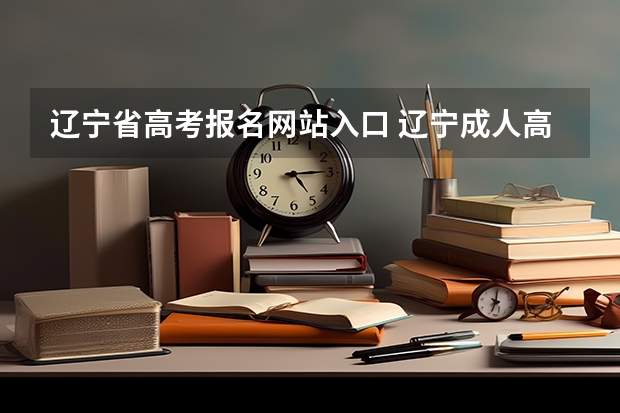 辽宁省高考报名网站入口 辽宁成人高考报名入口：辽宁招生考试之窗