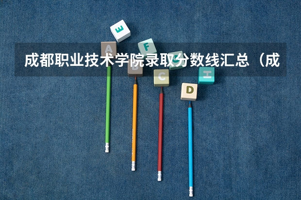 成都职业技术学院录取分数线汇总（成都职业技术学院宿舍条件）