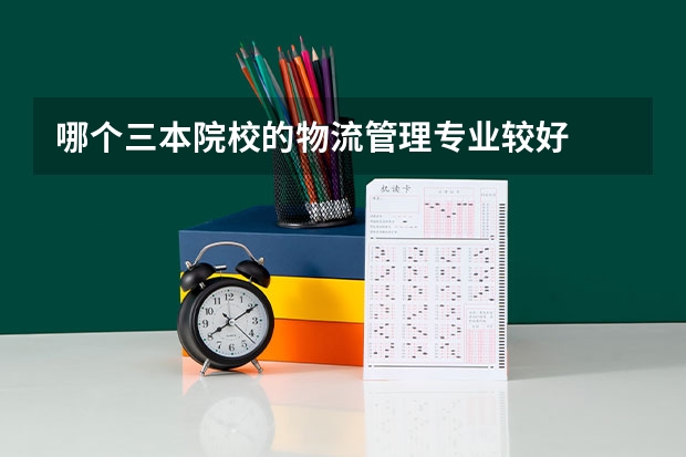 哪个三本院校的物流管理专业较好