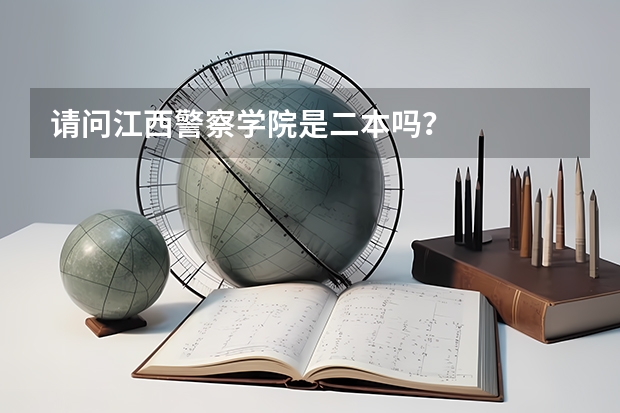 请问江西警察学院是二本吗？