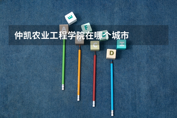 仲凯农业工程学院在哪个城市