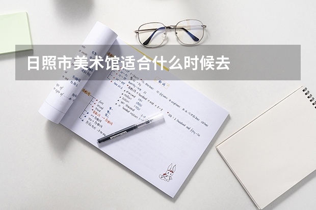 日照市美术馆适合什么时候去