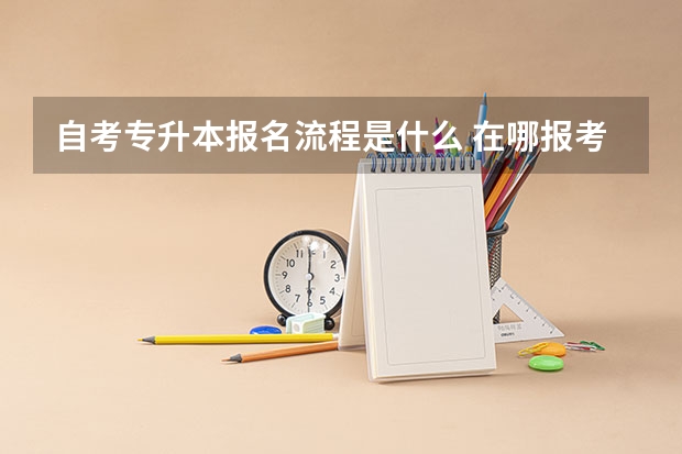 自考专升本报名流程是什么 在哪报考？