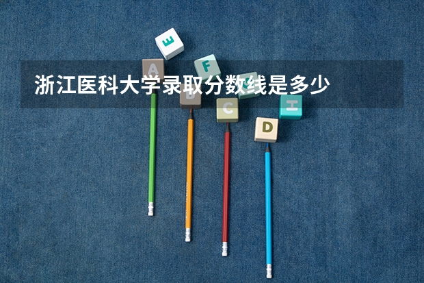 浙江医科大学录取分数线是多少