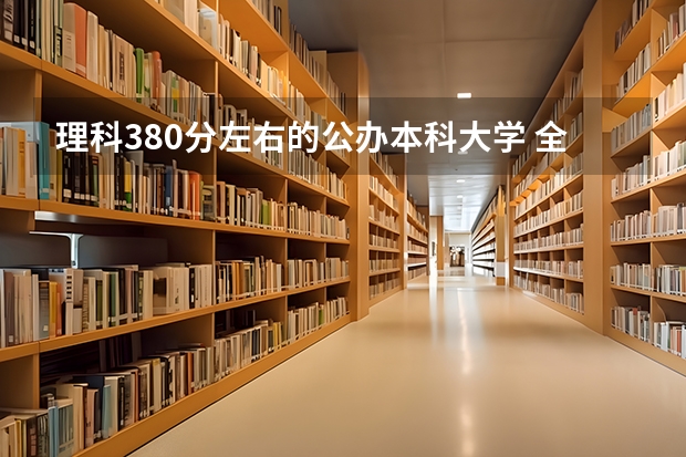 理科380分左右的公办本科大学 全国公办二本院校排名及分数线