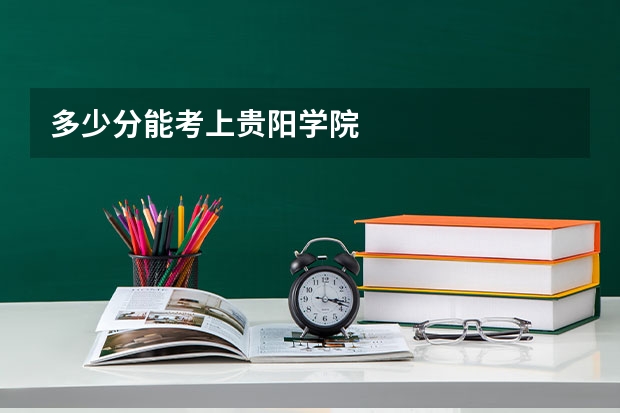 多少分能考上贵阳学院