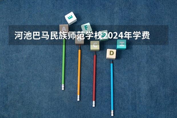 河池巴马民族师范学校2024年学费多少