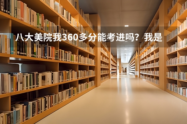 八大美院我360多分能考进吗？我是黑龙江的。