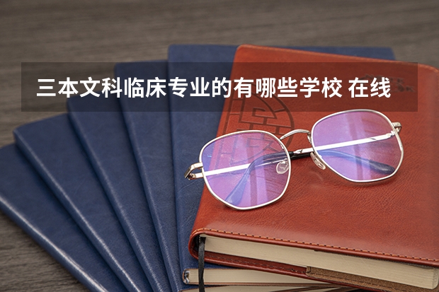 三本文科临床专业的有哪些学校 在线等急！！