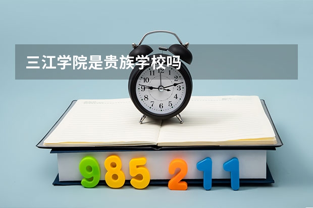 三江学院是贵族学校吗