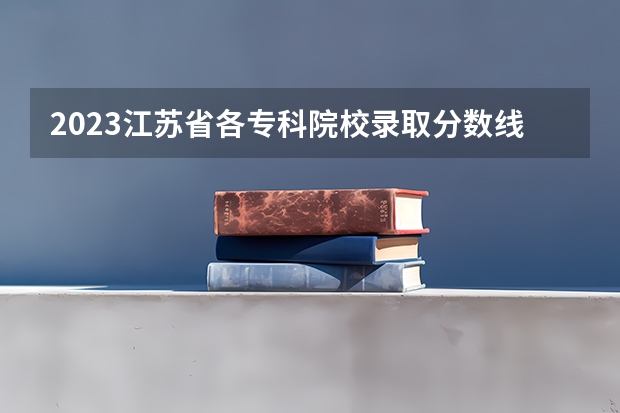 2023江苏省各专科院校录取分数线一览表！（山东专科学校排名及录取分数线）