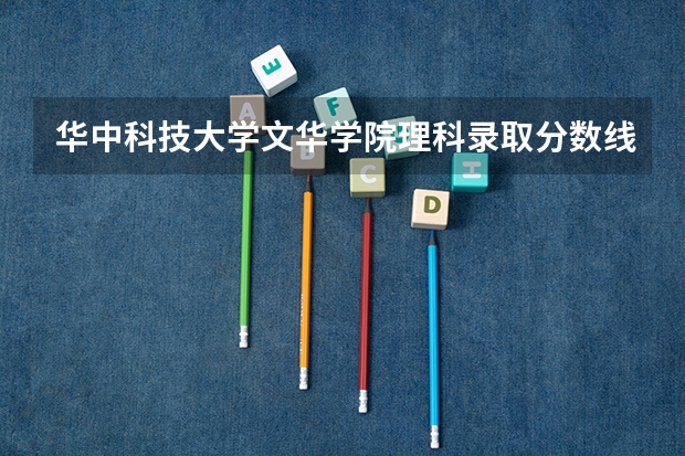 华中科技大学文华学院理科录取分数线是多少？