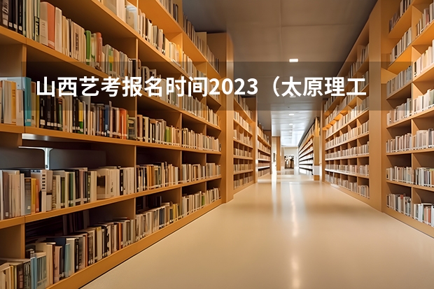 山西艺考报名时间2023（太原理工对艺考服装表演男生身高要求是多高？）