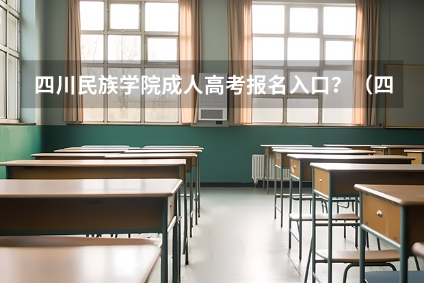 四川民族学院成人高考报名入口？（四川省成人高考报名入口在哪儿？）