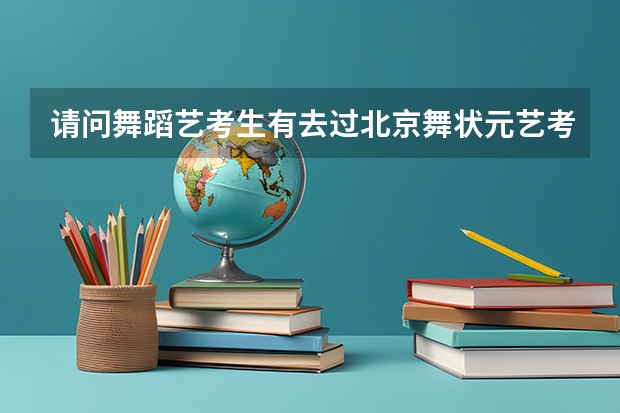 请问舞蹈艺考生有去过北京舞状元艺考的吗？学校怎么样 ？
