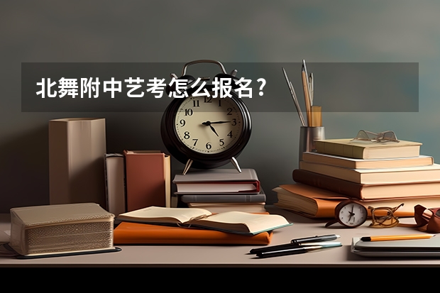 北舞附中艺考怎么报名?