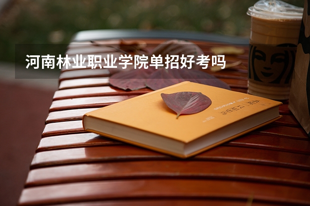 河南林业职业学院单招好考吗