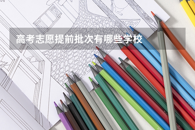高考志愿提前批次有哪些学校