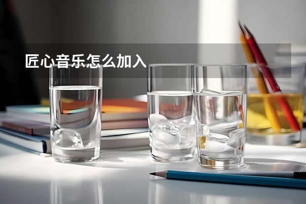 匠心音乐怎么加入