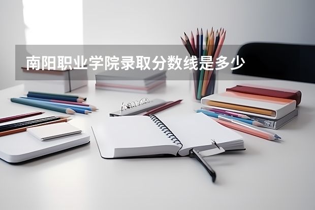 南阳职业学院录取分数线是多少