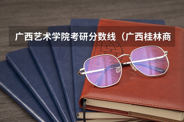 广西艺术学院考研分数线（广西桂林商贸旅游技工学校2024年录取分数线）
