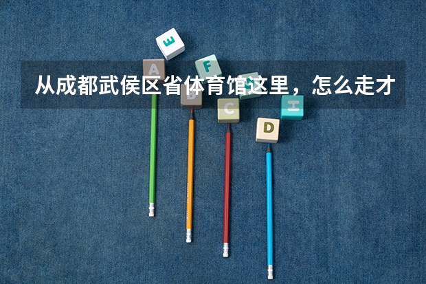 从成都武侯区省体育馆这里，怎么走才能到东区的音乐公园！