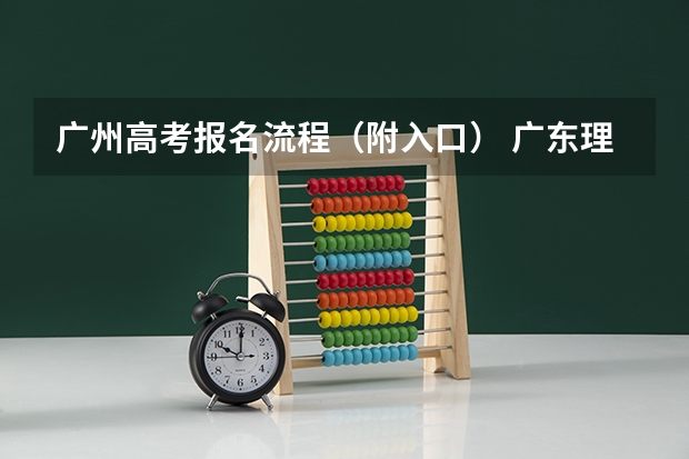 广州高考报名流程（附入口） 广东理工学院成人高考报名入口？