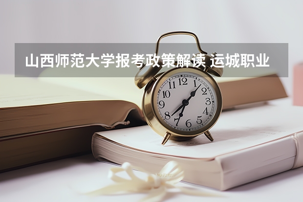 山西师范大学报考政策解读 运城职业技术学院招生简章,招生专业