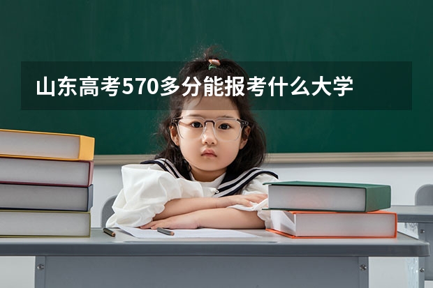山东高考570多分能报考什么大学