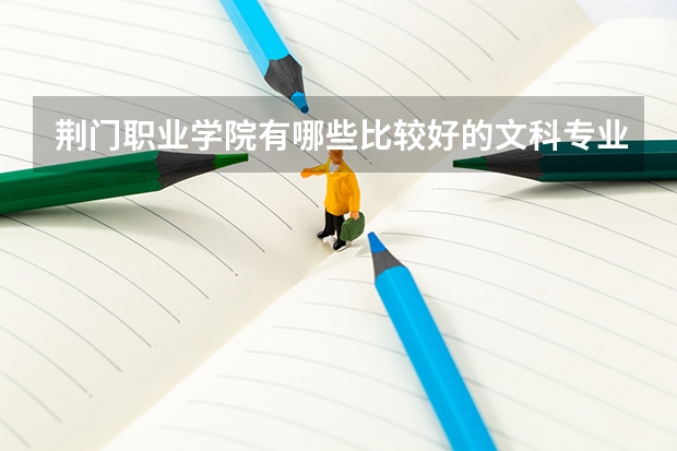 荆门职业学院有哪些比较好的文科专业？