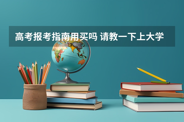 高考报考指南用买吗 请教一下上大学的学哥学姐们，你们觉得高考填报志愿指南那本书有没有必要买？那本书有用吗？